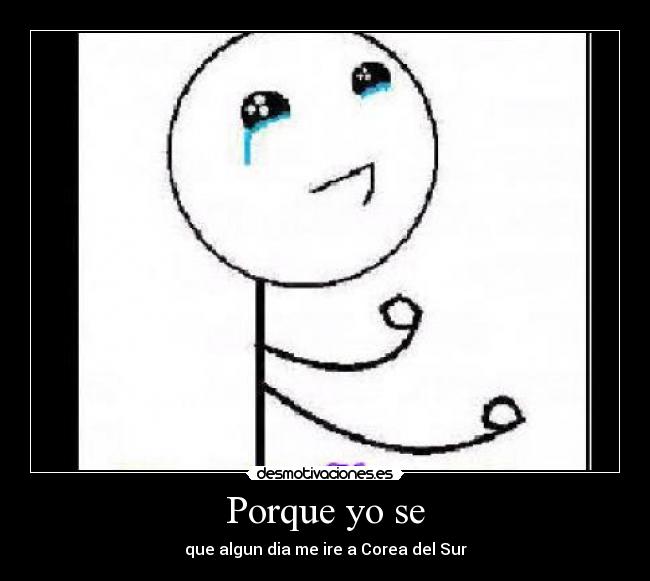 Porque yo se - que algun dia me ire a Corea del Sur