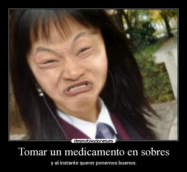 Tomar un medicamento en sobres - y al instante querer ponernos buenos.