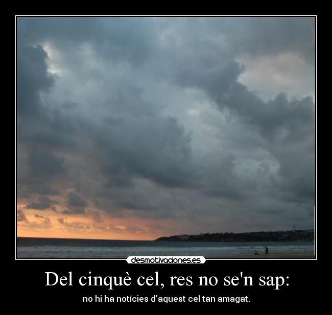 Del cinquè cel, res no sen sap: - no hi ha notícies daquest cel tan amagat.