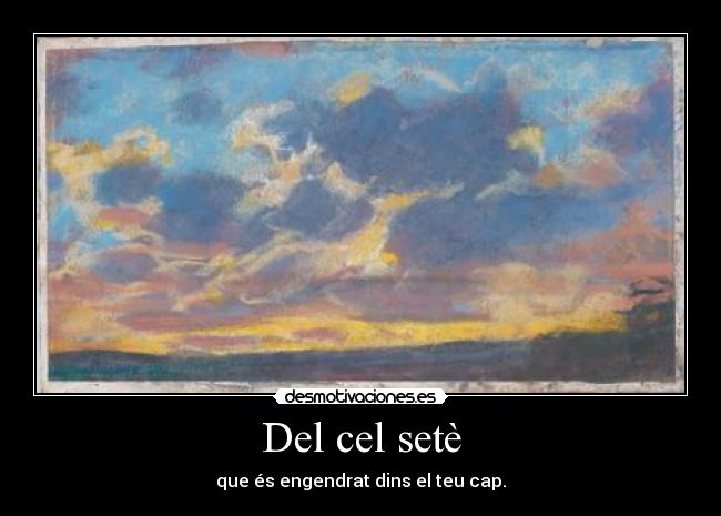 Del cel setè - que és engendrat dins el teu cap.