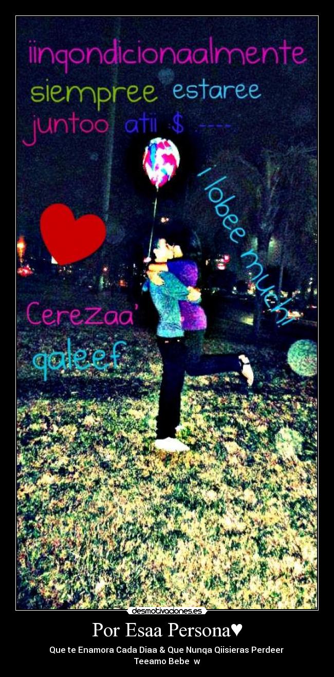 Por Esaa Persona♥ - Que te Enamora Cada Diaa & Que Nunqa Qiisieras Perdeer ♥
Teeamo Bebe ♥w♥