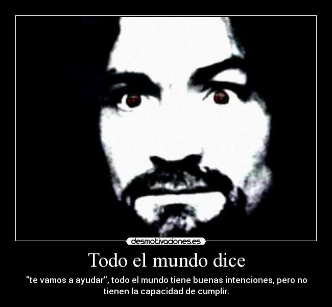 Todo el mundo dice - te vamos a ayudar, todo el mundo tiene buenas intenciones, pero no
tienen la capacidad de cumplir.