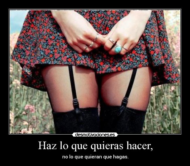Haz lo que quieras hacer, -