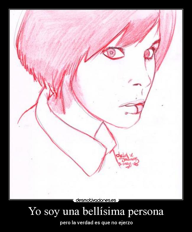 Yo soy una bellísima persona - pero la verdad es que no ejerzo