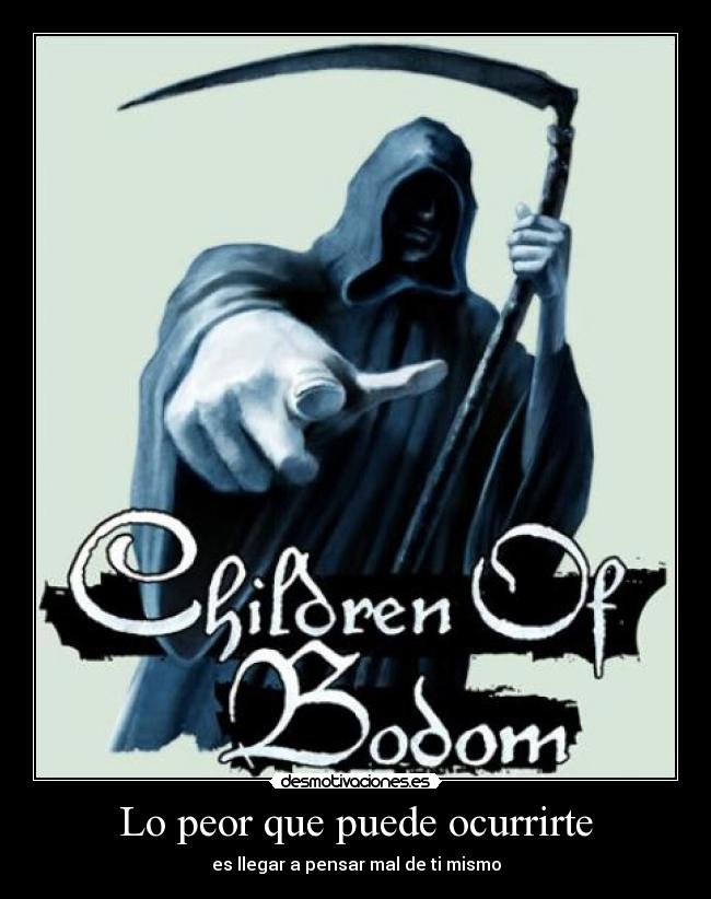 Lo peor que puede ocurrirte - es llegar a pensar mal de ti mismo