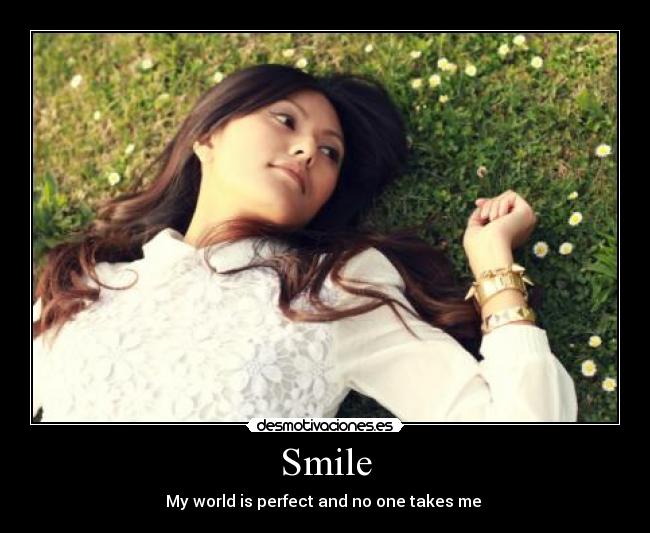 Smile - My world is perfect and no one takes me