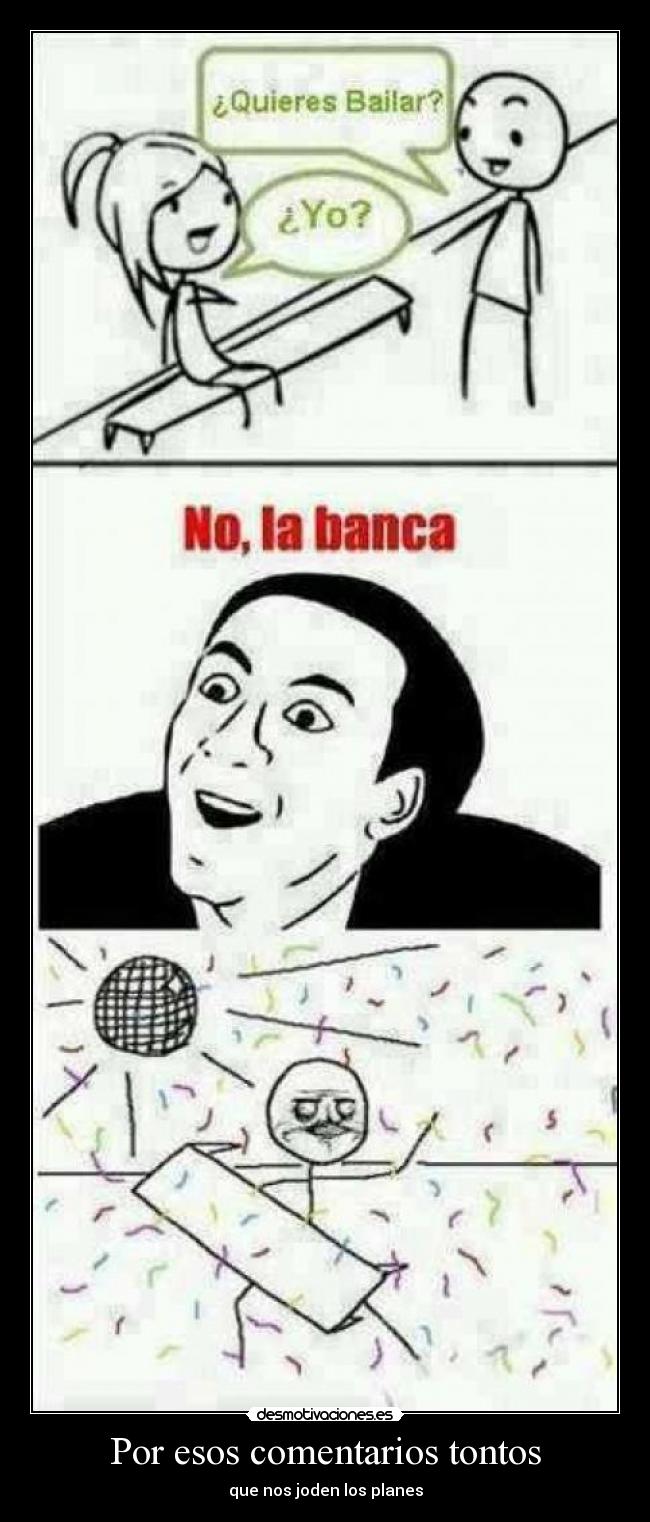 Por esos comentarios tontos -