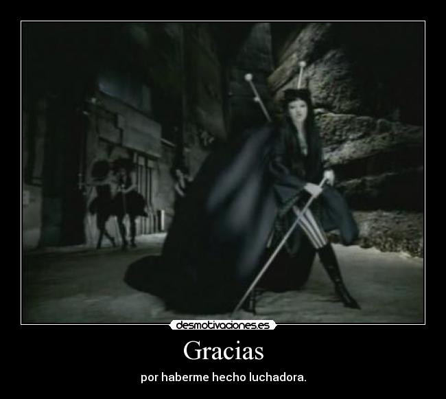 Gracias - por haberme hecho luchadora.