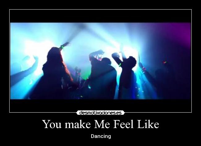 You make Me Feel Like - Dancing