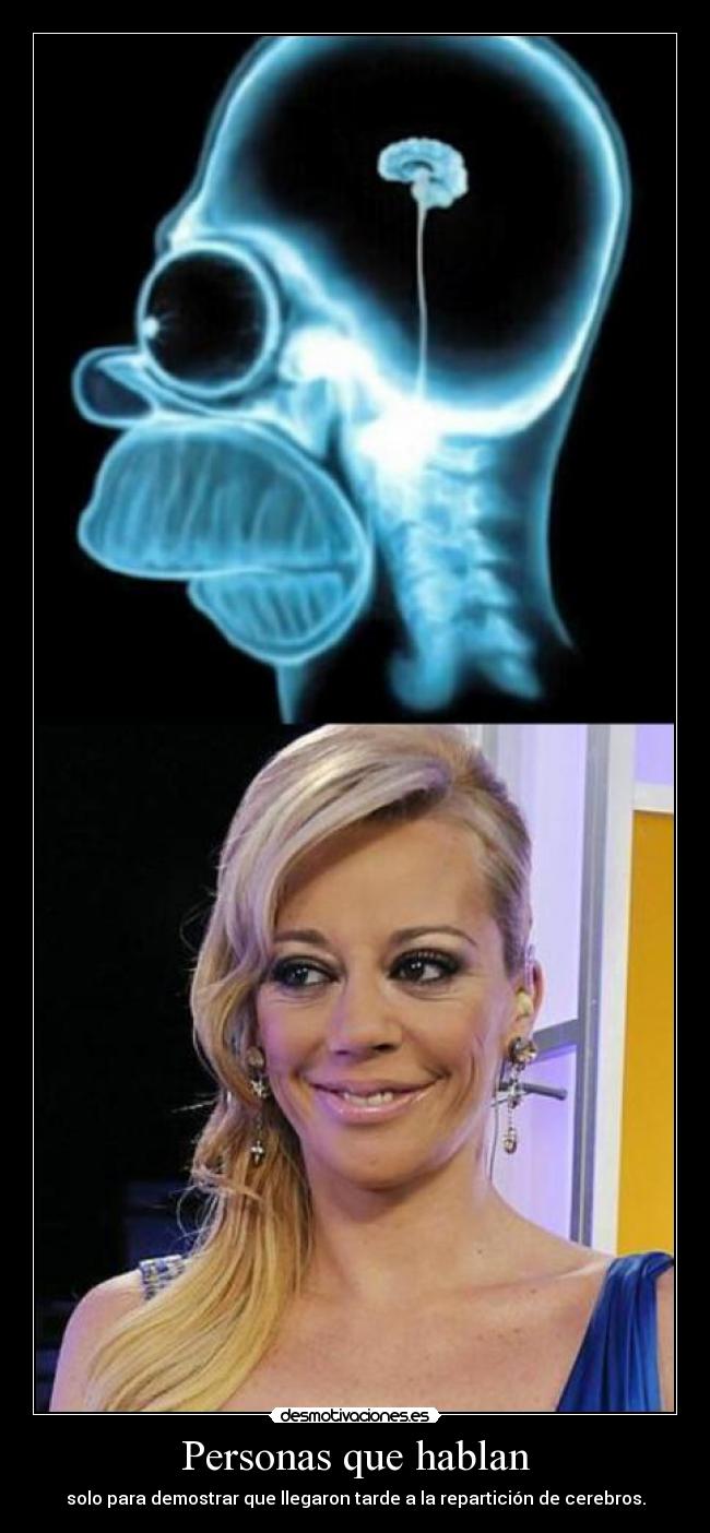 Personas que hablan - solo para demostrar que llegaron tarde a la repartición de cerebros.