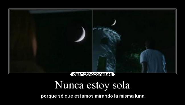 Nunca estoy sola - porque sé que estamos mirando la misma luna