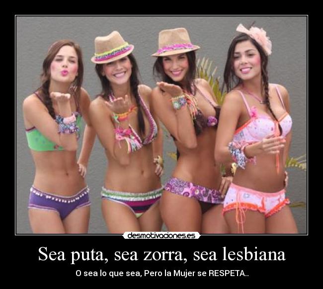 Sea puta, sea zorra, sea lesbiana - O sea lo que sea, Pero la Mujer se RESPETA..