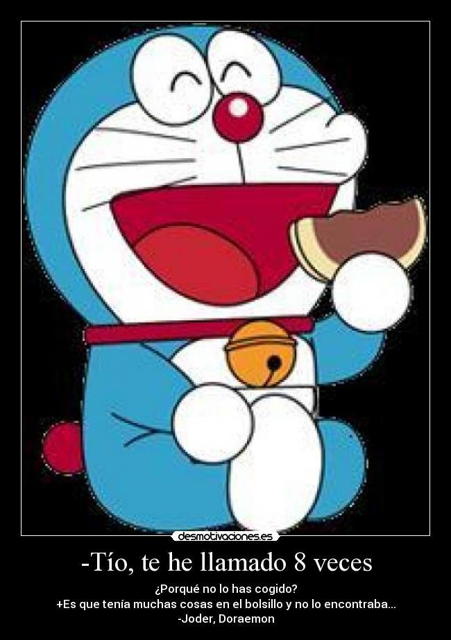 -Tío, te he llamado 8 veces -