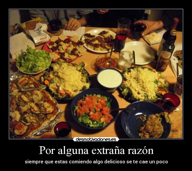 Por alguna extraña razón - siempre que estas comiendo algo delicioso se te cae un poco