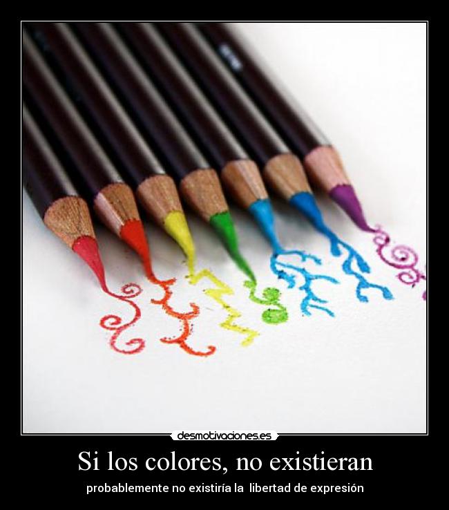 Si los colores, no existieran - probablemente no existiría la libertad de expresión