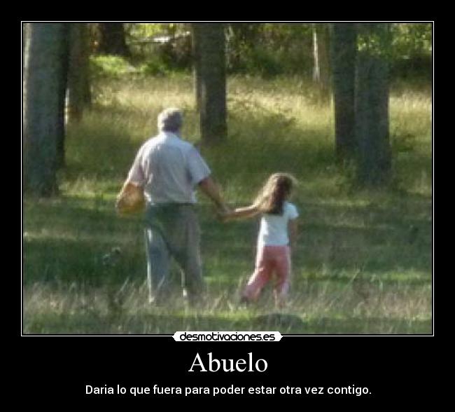 Abuelo - Daria lo que fuera para poder estar otra vez contigo.