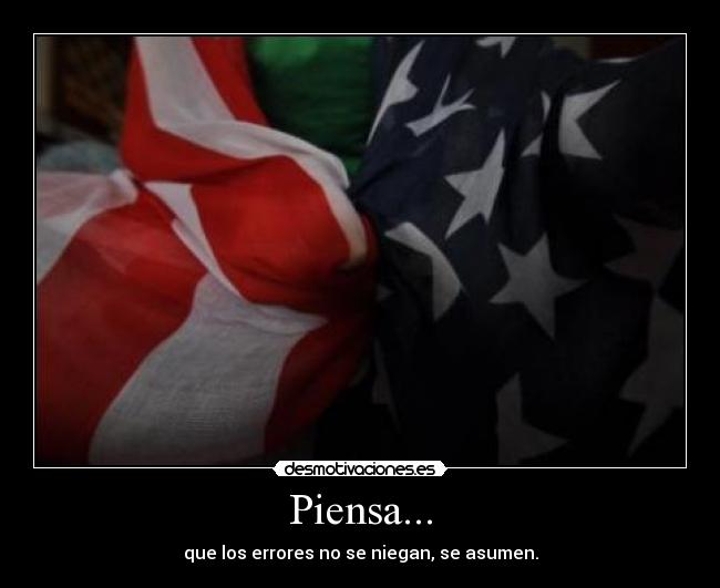 Piensa... - que los errores no se niegan, se asumen.