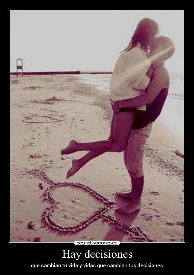 Hay decisiones - que cambian tu vida y vidas que cambian tus decisiones.