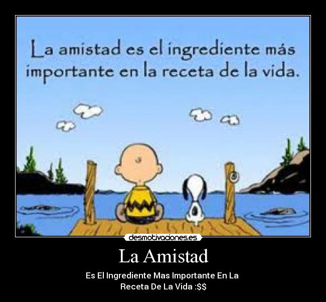 La Amistad - Es El Ingrediente Mas Importante En La
Receta De La Vida :$$
