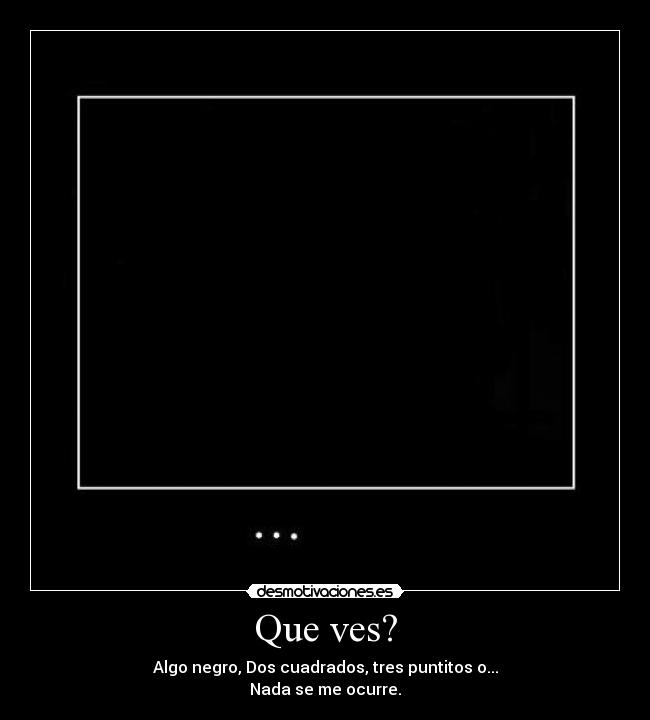 Que ves? -