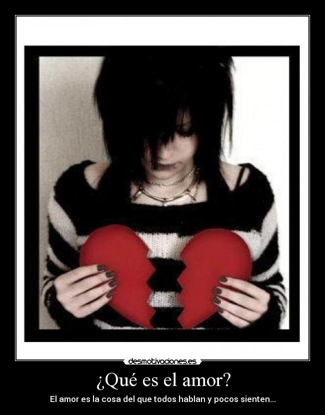 ¿Qué es el amor? - El amor es la cosa del que todos hablan y pocos sienten...