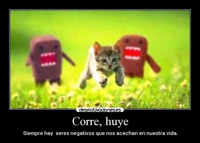 Corre, huye -