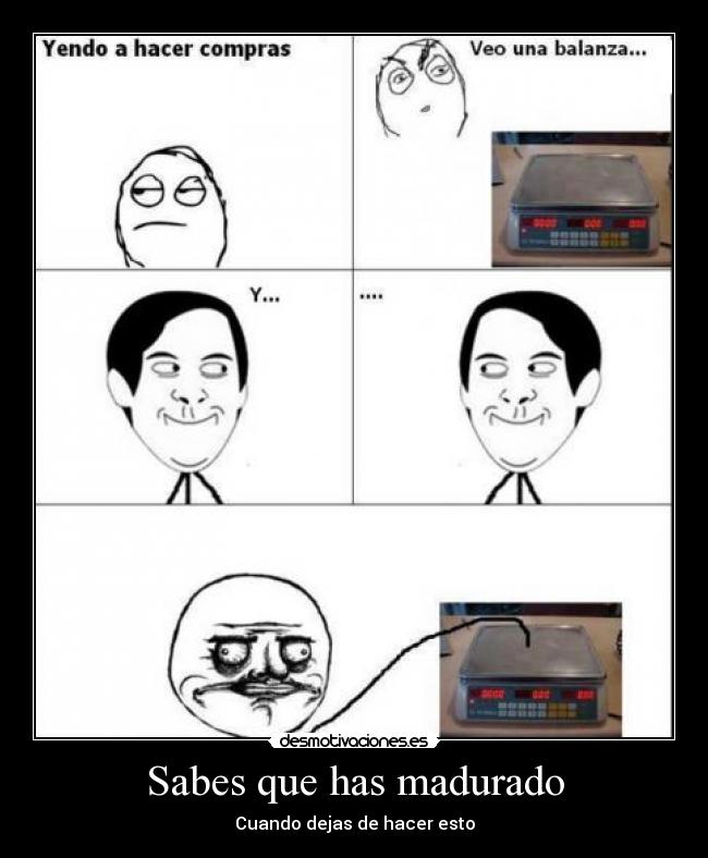 Sabes que has madurado - Cuando dejas de hacer esto