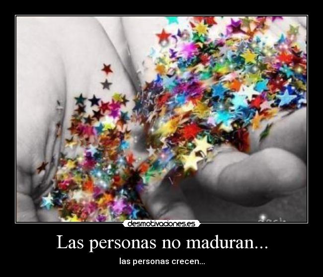 Las personas no maduran... - las personas crecen...