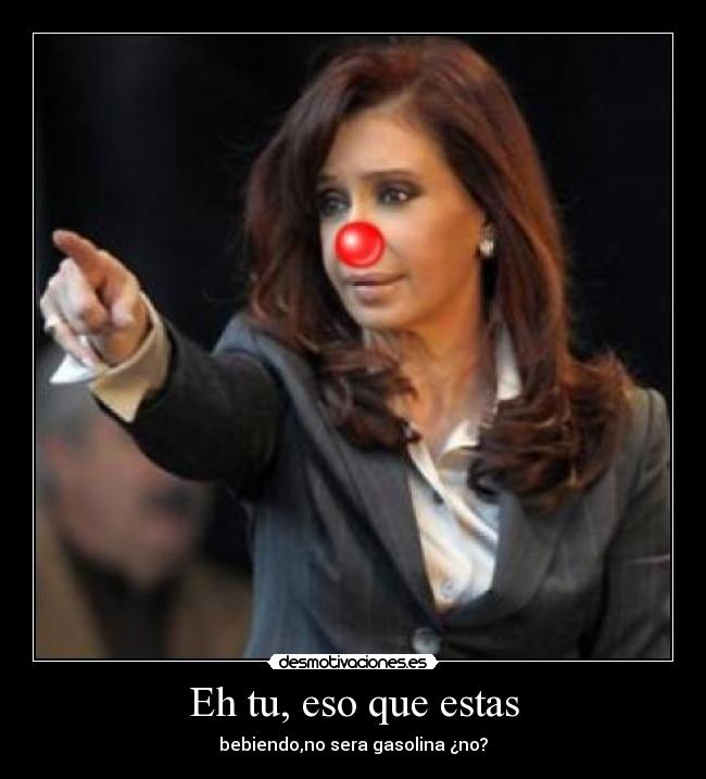 Eh tu, eso que estas - bebiendo,no sera gasolina ¿no?