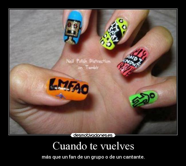 Cuando te vuelves - más que un fan de un grupo o de un cantante.