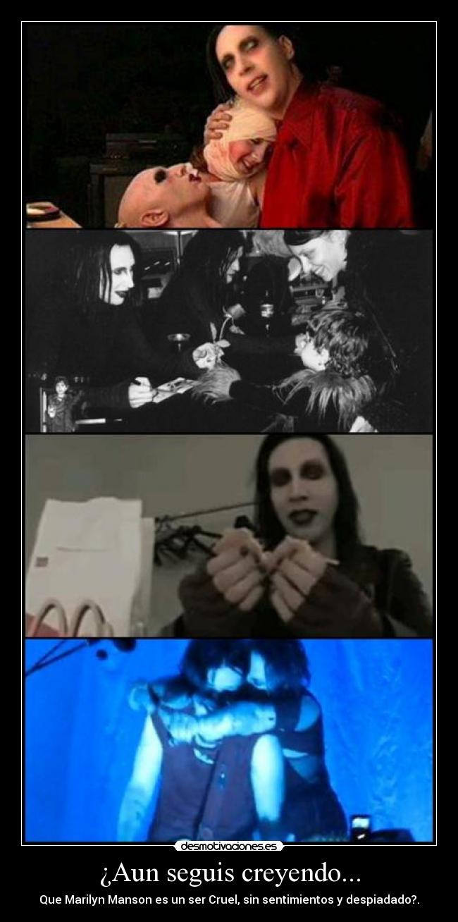 ¿Aun seguis creyendo... - Que Marilyn Manson es un ser Cruel, sin sentimientos y despiadado?.