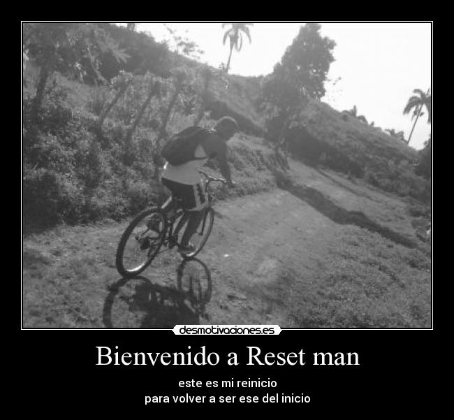 Bienvenido a Reset man - este es mi reinicio
para volver a ser ese del inicio