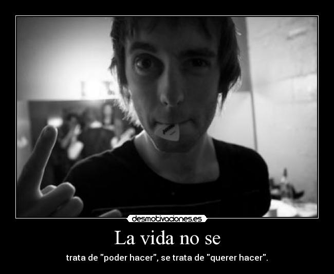 La vida no se - trata de poder hacer, se trata de querer hacer.