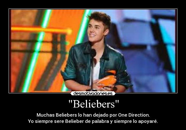 Beliebers - Muchas Beliebers lo han dejado por One Direction.
Yo siempre sere Belieber de palabra y siempre lo apoyaré.