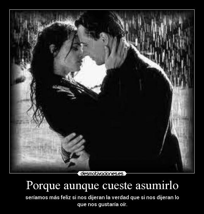 Porque aunque cueste asumirlo - seríamos más feliz si nos dijeran la verdad que si nos dijeran lo que nos gustaría oír.