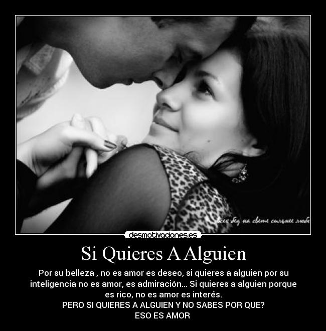 Si Quieres A Alguien - Por su belleza , no es amor es deseo, si quieres a alguien por su
inteligencia no es amor, es admiración... Si quieres a alguien porque
es rico, no es amor es interés.
PERO SI QUIERES A ALGUIEN Y NO SABES POR QUE?
ESO ES AMOR ♥