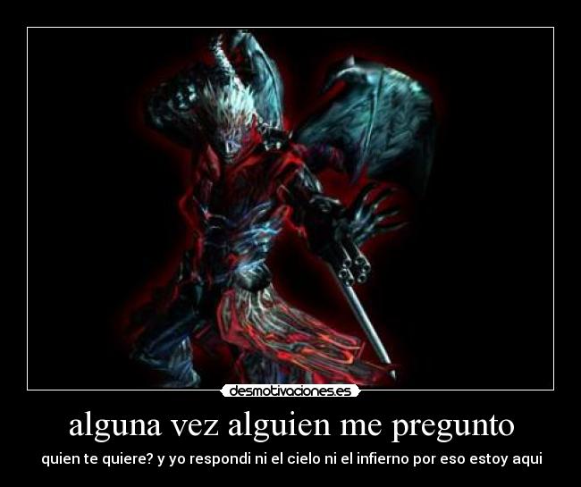 alguna vez alguien me pregunto - quien te quiere? y yo respondi ni el cielo ni el infierno por eso estoy aqui