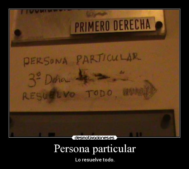Persona particular - Lo resuelve todo.