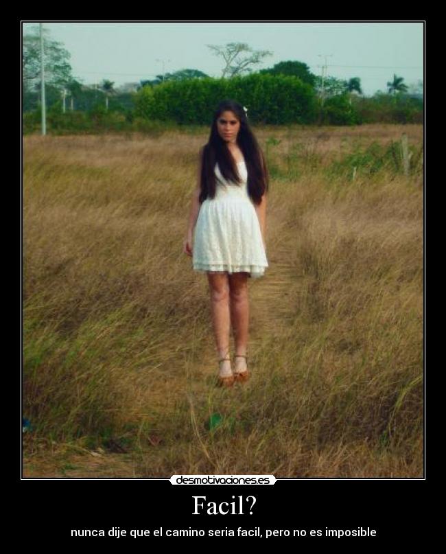 Facil? - nunca dije que el camino seria facil, pero no es imposible