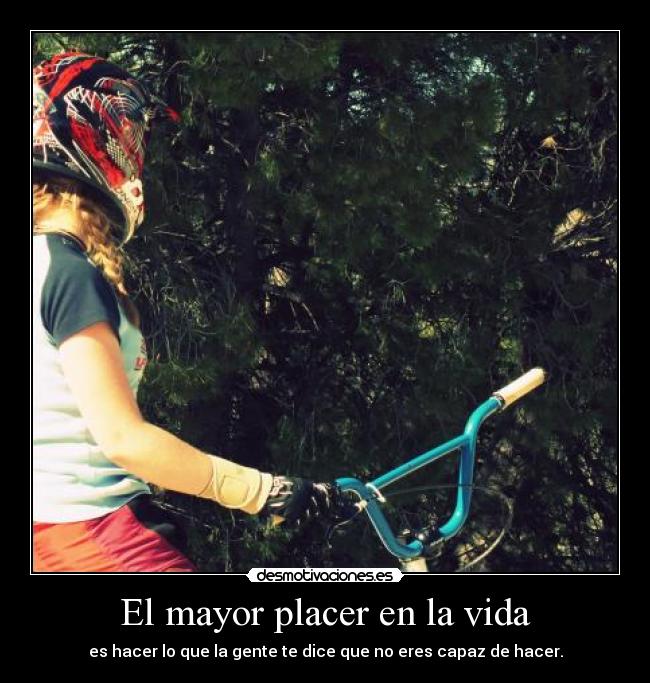 El mayor placer en la vida - es hacer lo que la gente te dice que no eres capaz de hacer.