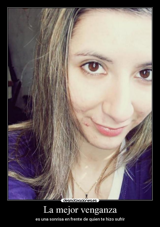 La mejor venganza - es una sonrisa en frente de quien te hizo sufrir