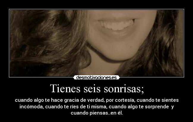 Tienes seis sonrisas; -