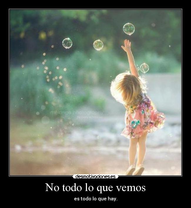 No todo lo que vemos - es todo lo que hay.