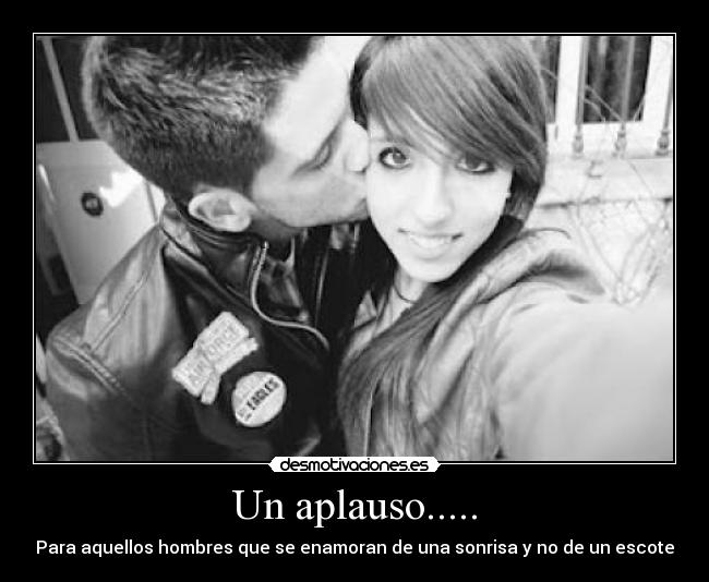 Un aplauso..... - Para aquellos hombres que se enamoran de una sonrisa y no de un escote