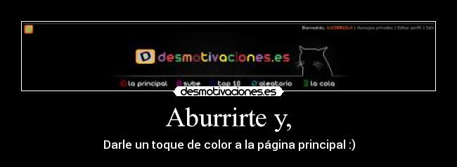 Aburrirte y, - Darle un toque de color a la página principal :)
