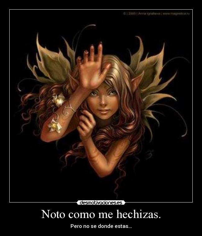 Noto como me hechizas. - Pero no se donde estas...