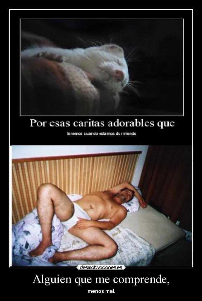 Alguien que me comprende, - menos mal.