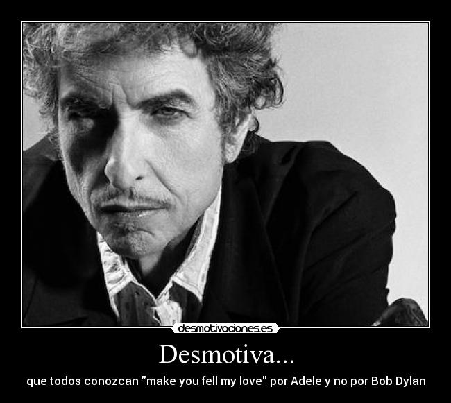 Desmotiva... - que todos conozcan make you fell my love por Adele y no por Bob Dylan