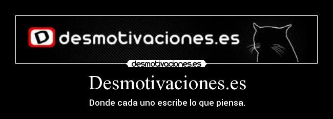 Desmotivaciones.es - Donde cada uno escribe lo que piensa.