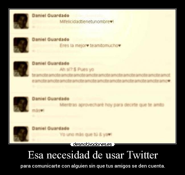 Esa necesidad de usar Twitter - para comunicarte con alguien sin que tus amigos se den cuenta.